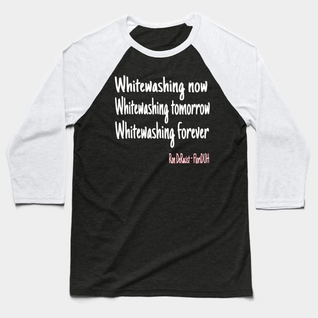 Whitewashing Now Whitewashing Tomorrow Whitewashing Forever Baseball T-Shirt by SubversiveWare